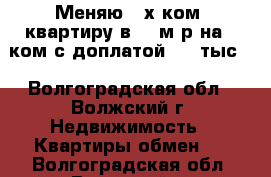 Меняю 2-х ком. квартиру в 23 м/р на 1-ком с доплатой 400 тыс. - Волгоградская обл., Волжский г. Недвижимость » Квартиры обмен   . Волгоградская обл.,Волжский г.